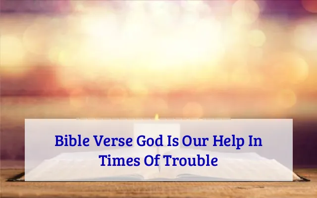 Bible Verse God Is Our Help In Times Of Trouble