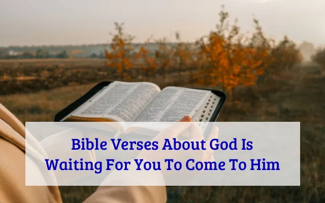 Bible Verses About God Is Waiting For You To Come To Him