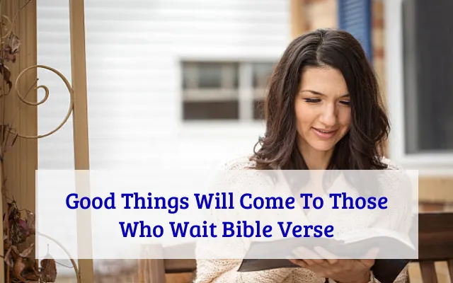 Good Things Will Come To Those Who Wait Bible Verse